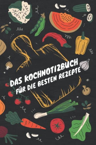 Das Kochnotizbuch für die besten Rezepte: Leeres Rezepte Buch / Das persönliche Kochbuch zum Reinschreiben (6"x 9") 15.24 cm x 22.86 cm (German Edition)