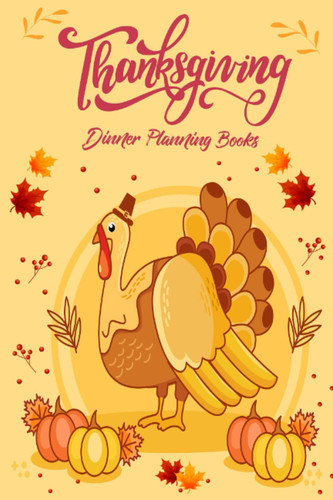 Thanksgiving Dinner Planning Books: Thanksgiving Dinner Planning Books: Perfect For Thanksgiving Food Planning, Menu Organizer Preparing And Writing Out Your Thanksgiving Table Decorations