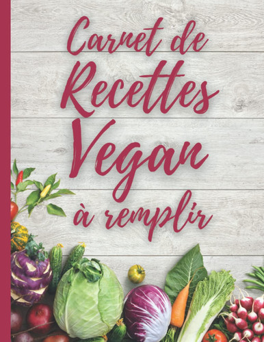 carnet de recettes vegan: 100 pages à compléter grand format | recette à remplir | cadeau pour cuisinier | accessoire pour la cuisine (French Edition)