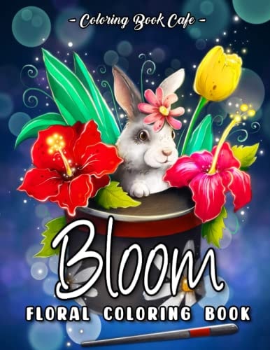 Bloom Floral Coloring Book: A Botanical Coloring Adventure with Beautiful Flowers and Whimsical Designs