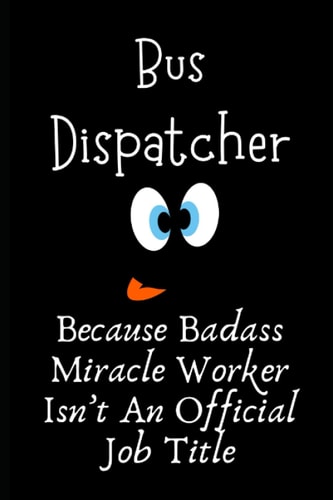 Bus Dispatcher Because Badass Miracle Worker Isn’t An Official Job Title: Bus Dispatcher Gifts, Christmas Gift For Bus Dispatcher, Funny Holiday ... Journal Blank Notebook Diary for Birthday