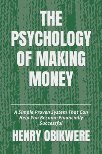 THE PSYCHOLOGY OF MAKING MONEY: A Simple Proven System That Can Help You Become Financially Successful