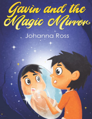 Gavin And The Magic Mirror: An Adventure Short Story For Boys About Courage, Inner-Strength, Love, Confidence, And Bravery (Present For Boys)