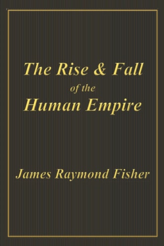 THE RISE & FALL OF THE HUMAN EMPIRE