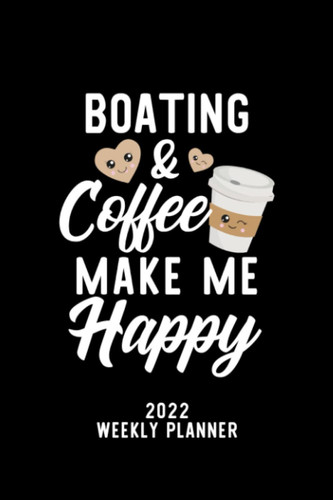 Boating&Coffee Make Me Happy 2022 Weekly Planner: 6x9 Weekly Journal 2022 Calendar