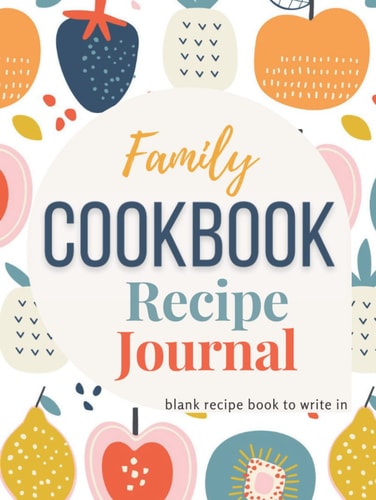 Family Cookbook Recipe Journal: Blank Recipe Book to Write in