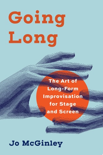 Going Long The Art of Long-Form Improvisation for Stage and Screen