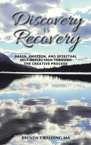 Discovery Is Recovery Brain, Emotion, and Spiritual Self-Reflection Through the Creative Process