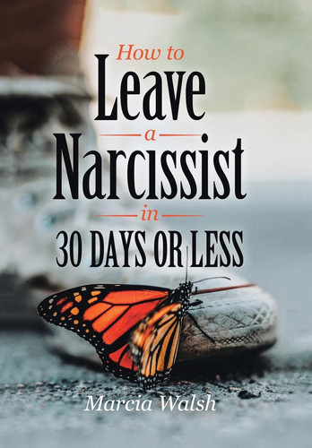 How to Leave a Narcissist in 30 Days Or Less A Story of Heart, Hope, and Healing