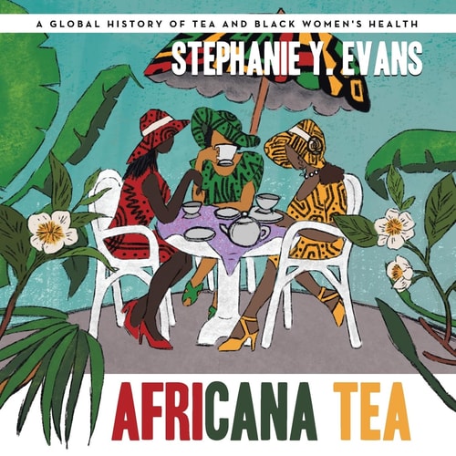 Africana Tea A Global History of Tea and Black Women's Health