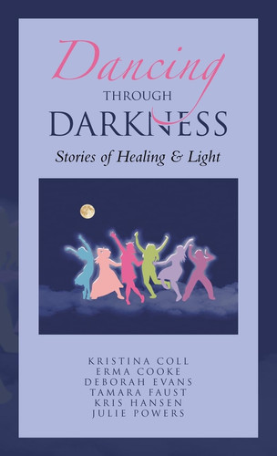 Dancing Through Darkness Stories of Healing & Light