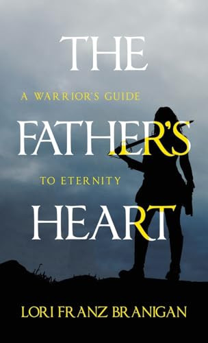 The Father's Heart A Warrior's Guide to Eternity