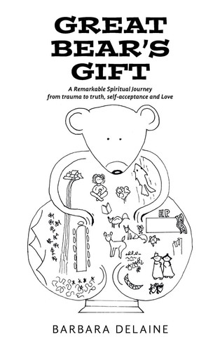 Great Bear's Gift A Remarkable Spiritual Journey from Trauma to Truth, Self-acceptance and Love