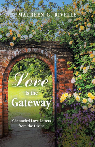 Love Is the Gateway Channeled Love Letters from the Divine