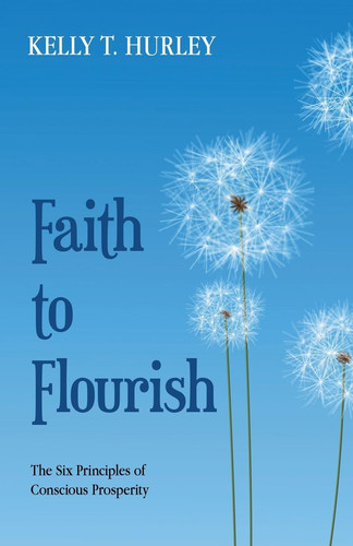 Faith to Flourish The Six Principles of Conscious Prosperity