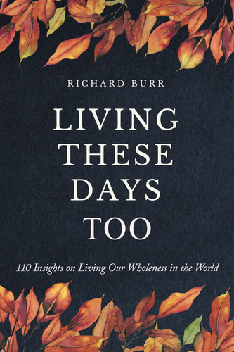 Living These Days Too: 110 Insights on Living Our Wholeness in the World