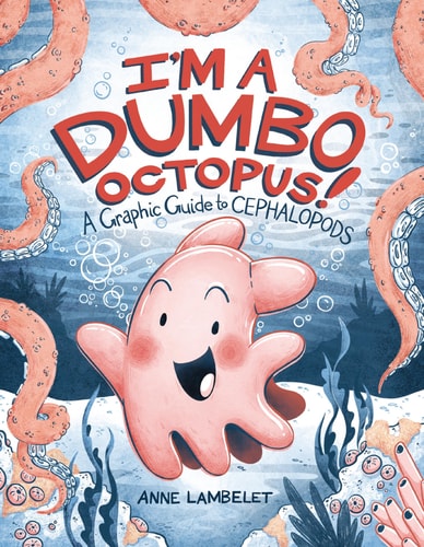 I'm a Dumbo Octopus! A Graphic Guide to Cephalopods
