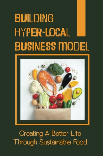 Building Hyper-Local Business Model: Creating A Better Life Through Sustainable Food