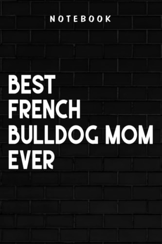 French Bulldog Mom - Womens I Love My Frenchie Cute French Bulldog Mom Gift Family Funny: Goal, Business,Daily Notepad for Men & Women Lined Paper, Work List, Planning, Gym