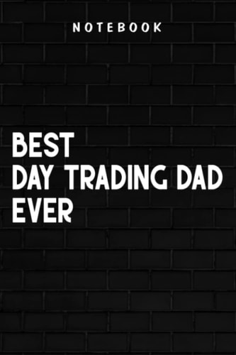 Day Trading Dad - Mens Best Day Trading Dad Ever Forex Fathers Day Stock Market Saying: Goal, Business,Daily Notepad for Men & Women Lined Paper, Work List, Planning, Gym