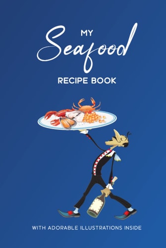 My Seafood Recipe Book with Adorable Illustrations Inside: To Write in Your Favorite Dishes