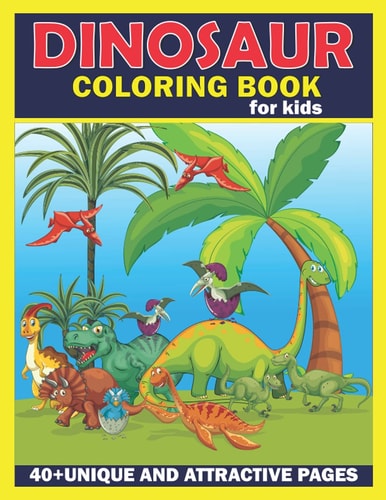 Dinosaur Coloring Book For Kids: 40+ dinosaur designs for coloring/Best gift idea for kids, boys, toddlers, and girls