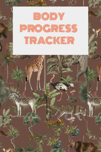 BODY PROGRESS TRACKER FOR WOMEN: Track your Weight and Other Body Measurements on Your Fitness Journey