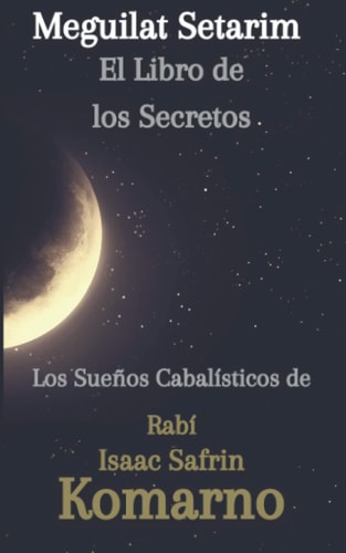 El Libro de Los Secretos. Meguilat Setarim: Los Sueños Cabalísticos de Isaac Safrin Komarno (Spanish Edition)