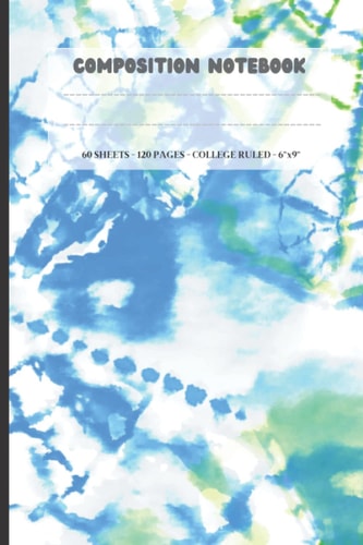 COMPOSITION NOTEBOOK WIDE RULED: (6" x 9") FOR GIRLS, BOYS, TEENS, ANYONE WHO LOVES TIE DYE, 120 PAGES