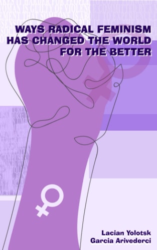 Ways Radical Feminism Has Changed the World for the Better