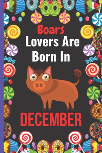 Boars Lovers Are Born In December: Cute Blank Lined Boars Notebook for December Birthday Gift , Funny Birthday Gifts Journal for Boars Lover , ... and Girls , Christmas/Birthday Notebook for Girls