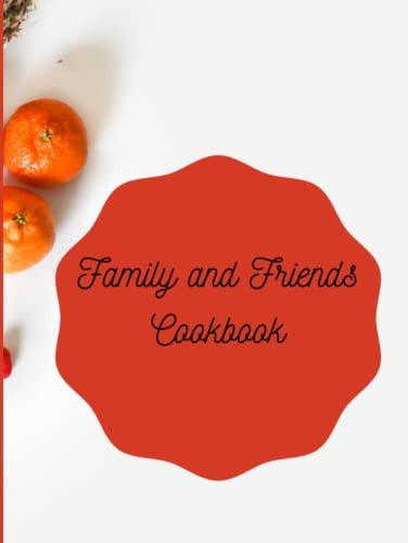 Family and Friends Cookbook: Cookbook