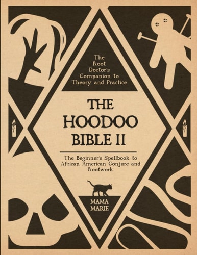 The Hoodoo Bible 2 • The Root Doctor’s Companion to Theory and Practice: The Beginner’s Spellbook to African American Conjure and Rootwork