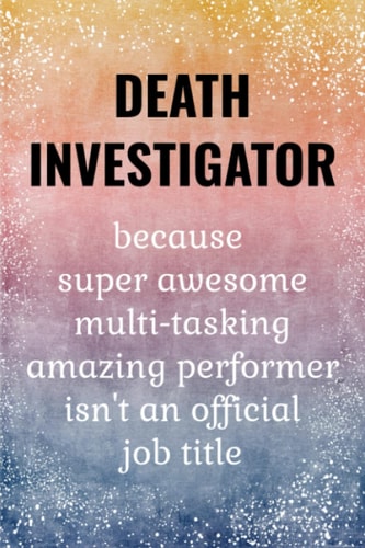 Death Investigator: Funny Journal. Death Investigator Gifts.