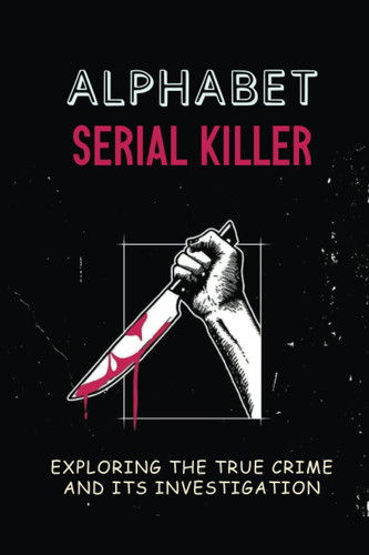 Alphabet Serial Killer: Exploring The True Crime And Its Investigation