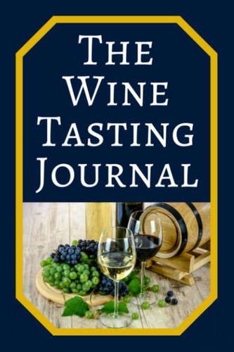 The Wine Tasting Journal: A wine tasting notebook for recording notes regarding the wines you have enjoyed – Minimalist Version