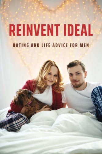 Reinvent Ideal: Dating And Life Advice For Men