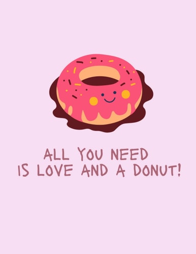 GIANT DONUT NOTEBOOK ALL YOU NEED IS LOVE AND A DONUT: A multipurpose big notebook for donut lovers, anyone who likes cute little things and it is kawaii inspired notepad