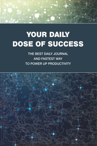 Your Daily Dose of Success: The best daily journal and fastest way to power up productivity