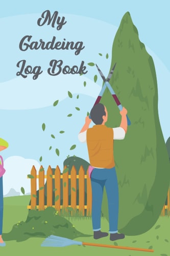 Gardening Logbook: Gardening Journal And Log Book A Complete Gardening Organizer Notebook