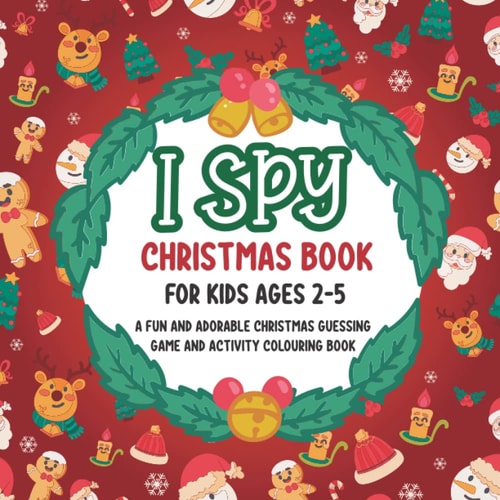 I Spy Christmas Book for Kids Ages 2-5 A Fun and Adorable Christmas Guessing Game and Activity Colouring Book for Children and Toddlers to Learn and Have Fun at the Same Time