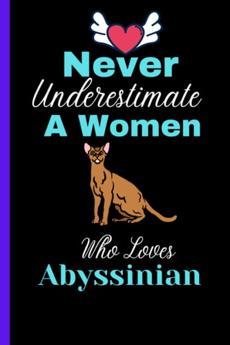Never Underestimate A Women Who Loves Abyssinian: Cute Blank Lined Abyssinian Notebook for Christmas Gift , Funny Gifts Journal for Abyssinian Lover Women, ... and Women, Christmas/Birthday Notebook