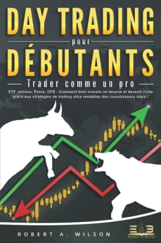 DAY TRADING POUR DÉBUTANTS - Trader comme un pro: ETF, actions, Forex, CFD - Comment bien investir en bourse et devenir riche grâce aux stratégies de ... des investisseurs stars ! (French Edition)