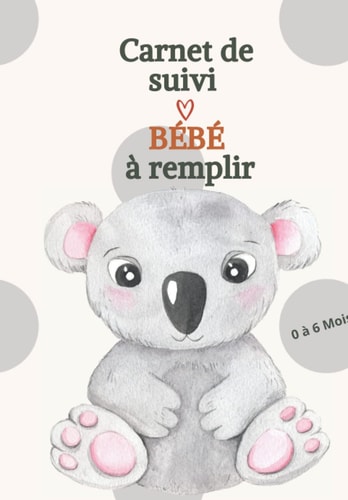 Carnet de Suivi Bébé à remplir: 0 à 6 mois- Carnet de notes-Livre de naissance-Carnet de maternité- Cahier tout en un pour un suivi quotidien de bébé ... carnet de suivi bébé (French Edition)