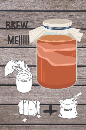 Brew Me !!!: Kombucha Brewing Log Book track and record your kombucha home brews.