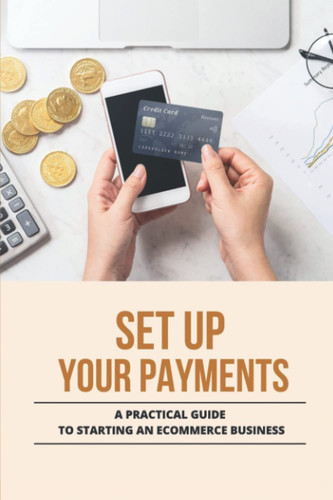 Set Up Your Payments: A Practical Guide To Starting An Ecommerce Business