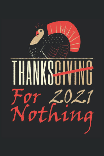 Thanks for Nothing 2021 Thanksgiving Notebook: 6"x9" College Ruled Notepad