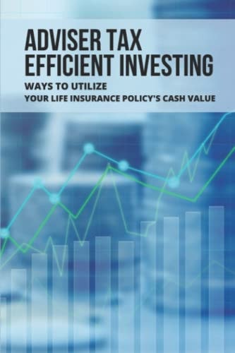 Adviser Tax Efficient Investing: Ways To Utilize Your Life Insurance Policy's Cash Value