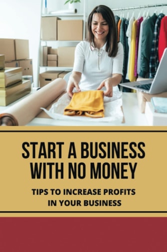 Start A Business With No Money: Tips To Increase Profits In Your Business