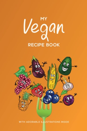 My Vegan Recipe Book with Adorable Illustrations Inside: To Write in Your Favorite Dishes & Create Your Own Cookbook
